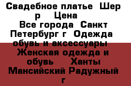 Свадебное платье “Шер“ 44-46 р. › Цена ­ 10 000 - Все города, Санкт-Петербург г. Одежда, обувь и аксессуары » Женская одежда и обувь   . Ханты-Мансийский,Радужный г.